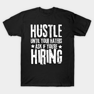 Hustle Until Your Haters Ask If You Are Hiring T-Shirt